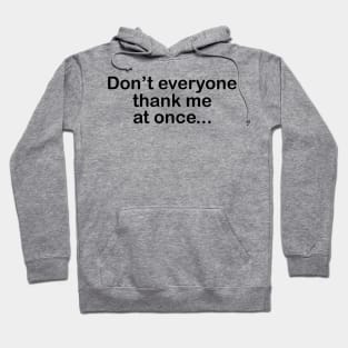 Don't Everyone Thank Me At Once.... Hoodie